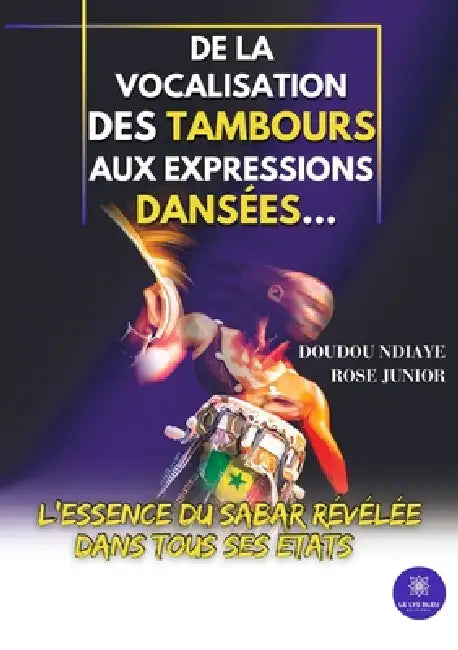 De la vocalisation des tambours aux expressions dansées...: L'essence du sabar révélée dans tous ses états by Doudou Ndiaye Rose Junior
