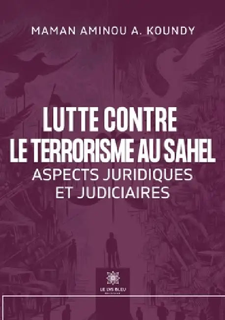 Lutte contre le terrorisme au Sahel: Aspects juridiques et judiciaires by Maman Aminou a. Koundy