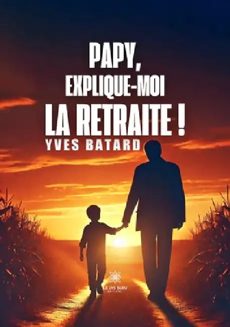 Papy, explique-moi la retraite ! by Yves Batard