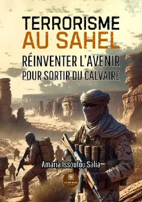 Terrorisme au Sahel Oser changer de trajectoire réinventer l'avenir pour sortir du calvaire by Amaria Issoufou Salia