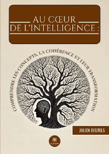 Au coeur de l'intelligence: comprendre les concepts, la cohérence et leur transformation by Julien Beutels