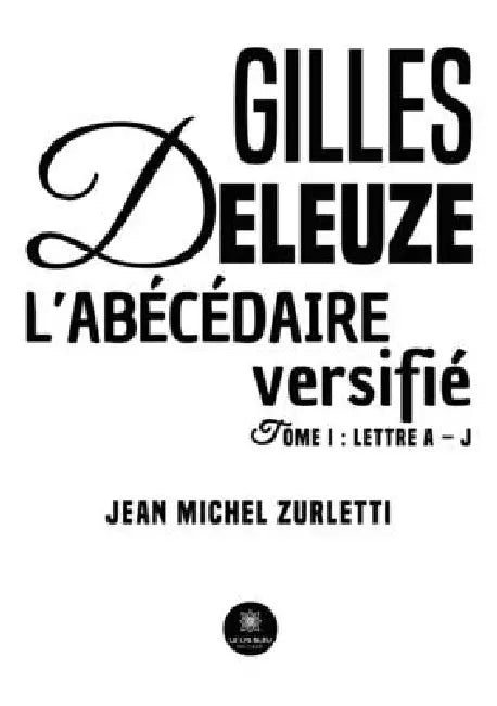Gilles Deleuze L'abécédaire versifié: Tome I: Lettre A - J by Jean Michel Zurletti