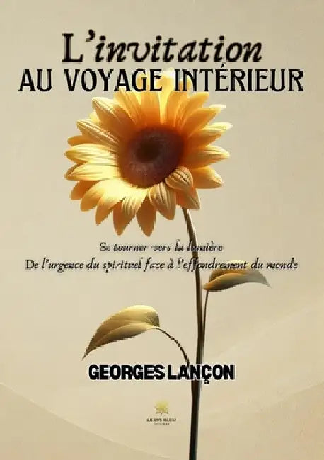 L'invitation au voyage intérieur: Se tourner vers la lumière: De l'urgence du spirituel face à l'effondrement du monde by Georges Lançon