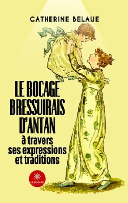 Le bocage bressuirais d'antan à travers ses expressions et traditions by Catherine Belaue