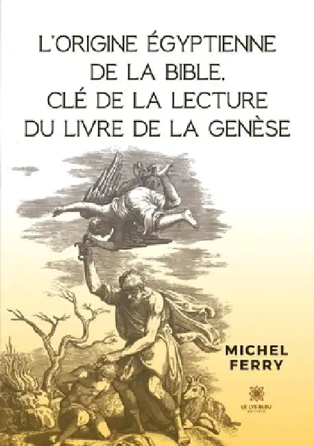 L'origine égyptienne de la Bible, clé de la lecture du livre de la Genèse by Michel Ferry