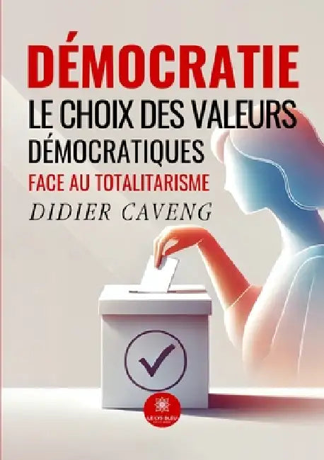 Démocratie: Le choix des valeurs démocratiques face au totalitarisme by Didier Caveng