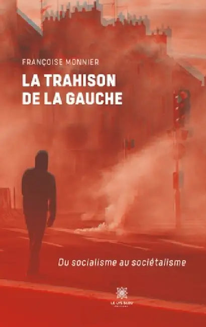 La trahison de la gauche: Du socialisme au sociétalism by Françoise Monnier