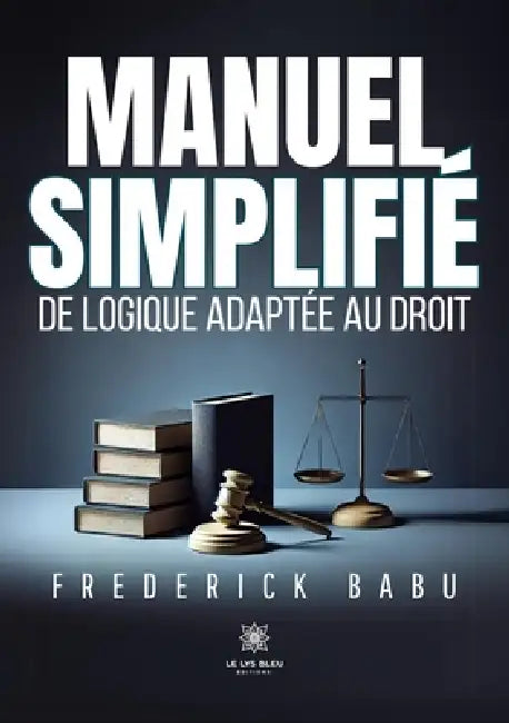 Manuel simplifié de logique adaptée au droit by Frederick Babu
