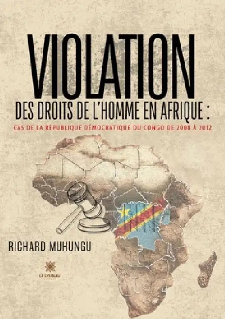 Violation des droits de l'homme en Afrique: Cas de la République démocratique du Congo de 2008 à 2012 by Richard Muhungu