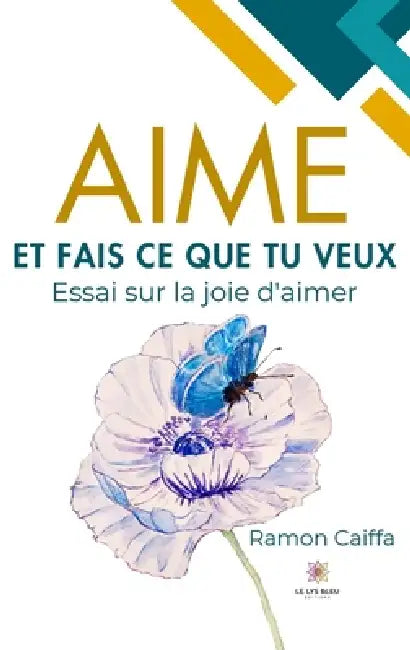 Aime et fais ce que tu veux: Essai sur la joie d'aimer by Ramon Caiffa