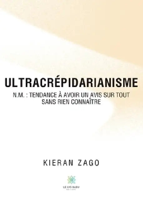 Ultracrépidarianisme: N.m.: tendance à avoir un avis sur tout sans rien connaître by Kieran Zago