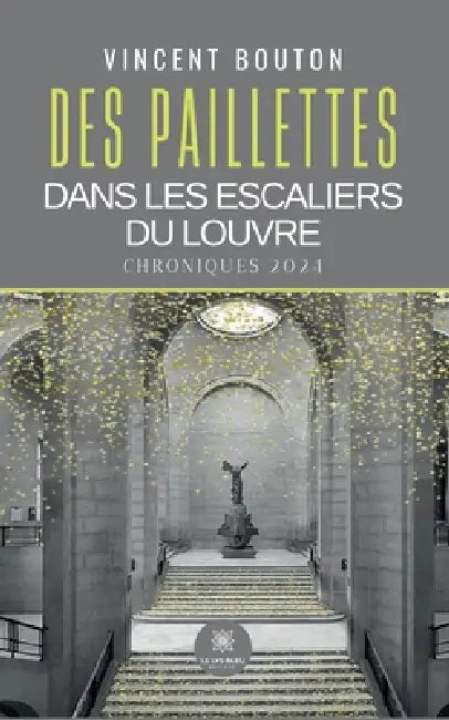 Des paillettes dans les escaliers du Louvre: Chroniques 2024 by Vincent Bouton
