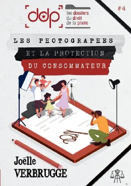 Les Dossiers Du Droit de la Photo - Volume 4: Les photographes et la protection du consommateur by Joëlle Verbrugge