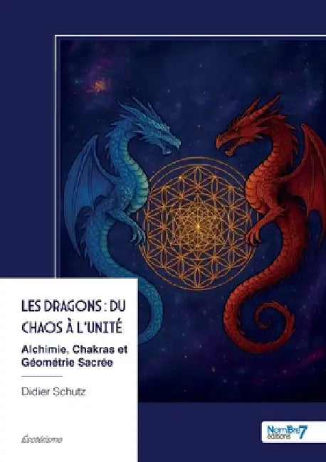 Les Dragons: du Chaos à l'Unité Alchimie, Chakras et Géométrie Sacrée by Didier Schutz