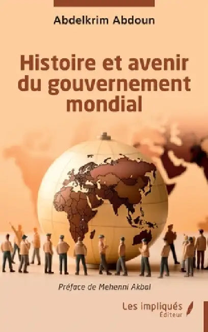 Histoire et avenir du gouvernement mondial by Abdelkrim Abdoun, Mehenni Akbal