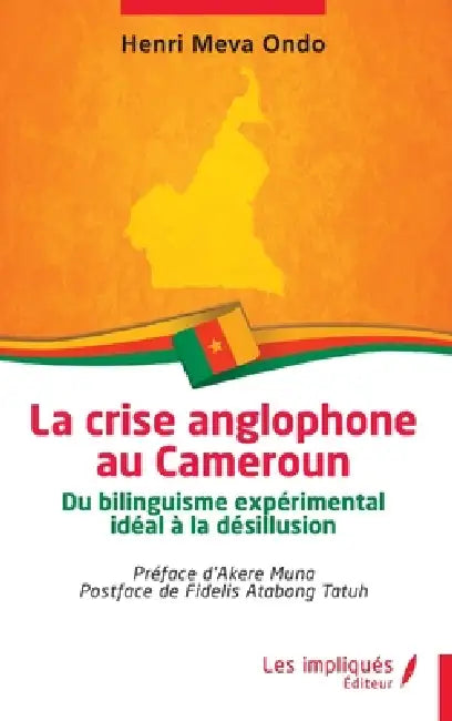 La crise anglophone au Cameroun: Du bilinguisme expérimental idéal à la désillusion by Henri Meva Ondo, Akere Muna, Fidelis Atabong Tatuh