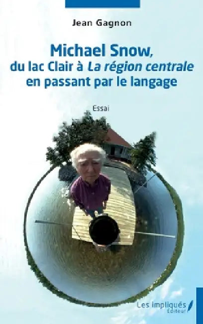 Michael Snow, du lac clair à La région centrale en passant par le langage by Jean Gagnon