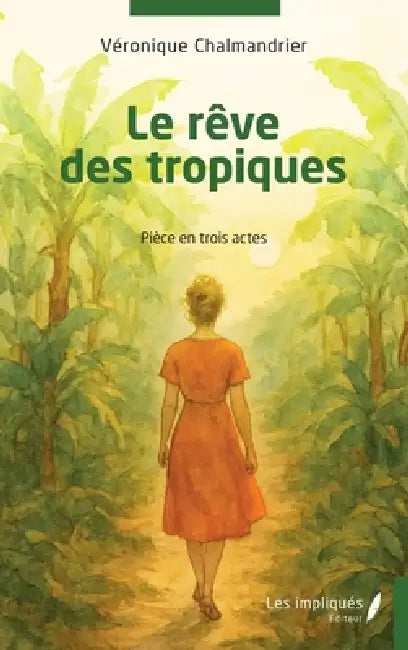 Le rêve des tropiques: Pièce en trois actes by Véronique Chalmandrier