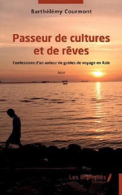 Passeur de cultures et de rêves: Confessions d'un auteur de guides de voyage en Asie by Barthélémy Courmont