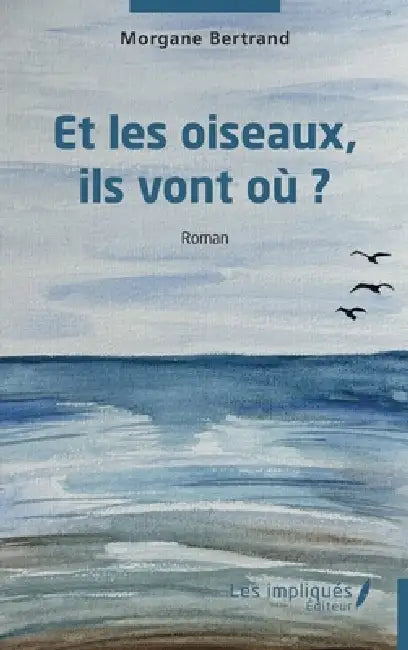 Et les oiseaux, ils vont où ? by Morgane Bertrand