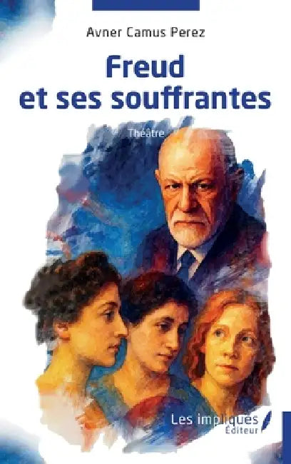 Freud et ses souffrantes by Avner Camus Perez