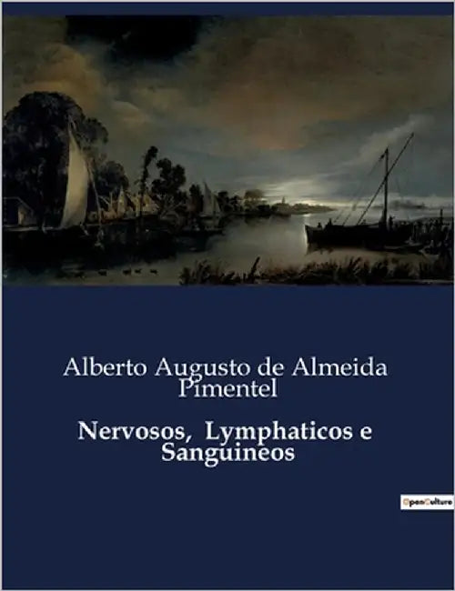 Nervosos, Lymphaticos e Sanguineos: A influência do temperamento na obra literária: uma análise de autores portugueses by de Almeida, Alberto Augusto