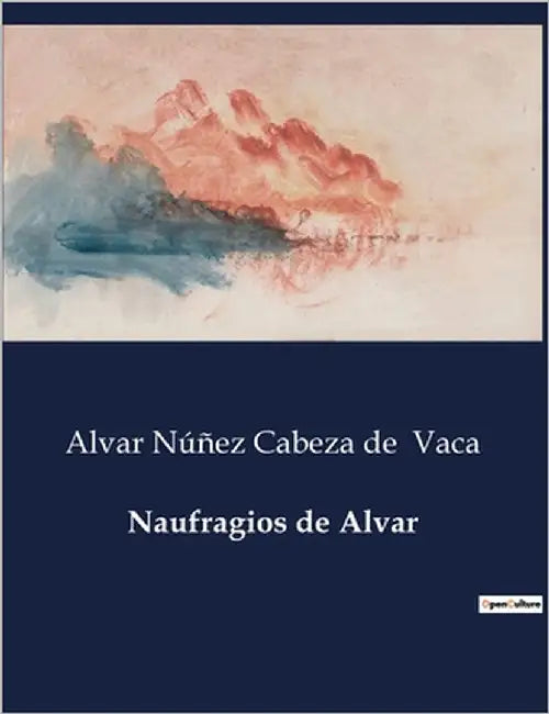 Naufragios de Alvar: Aventuras e Desventuras de Alvar Núñez Cabeza de Vaca na Exploração da Flórida by Cabeza de, Alvar Núñez