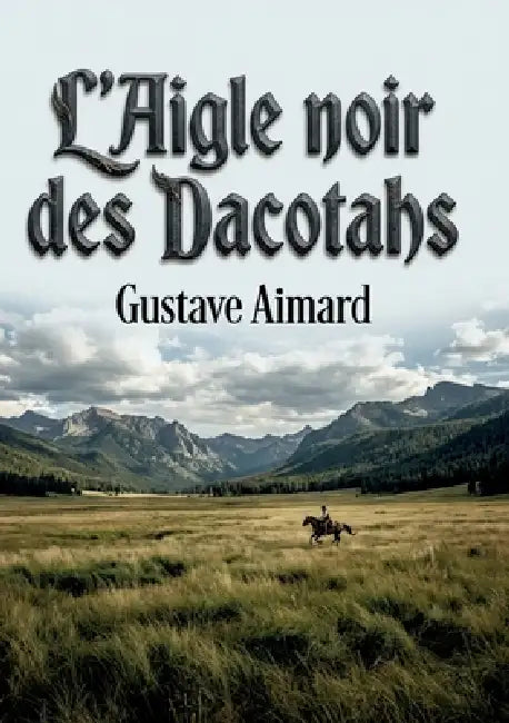 L'Aigle noir des Dacotahs: Quand la civilisation rencontre la nature sauvage by Gustave Aimard