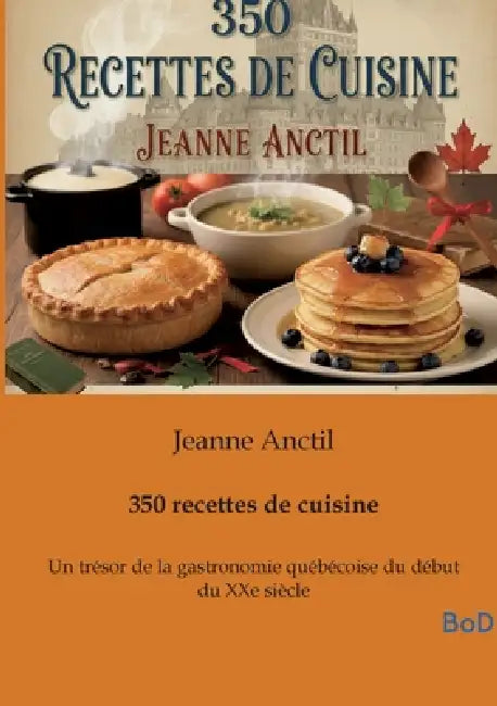 350 recettes de cuisine: Un trésor de la gastronomie québécoise du début du XXe siècle by Jeanne Anctil