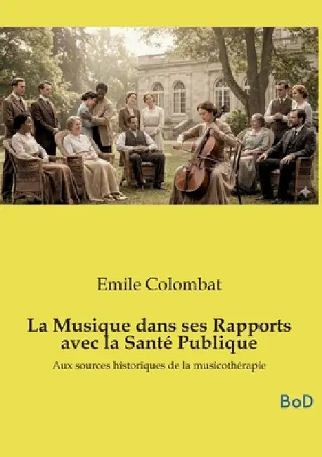 La Musique dans ses Rapports avec la Santé Publique: Aux sources historiques de la musicothérapie by Emile Colombat