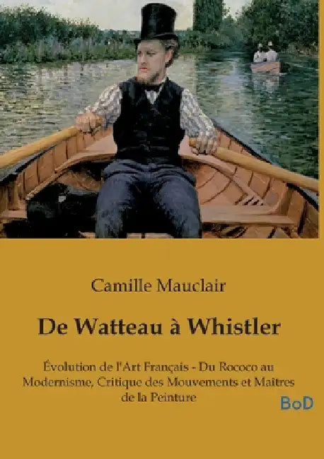 De Watteau à Whistler: Évolution de l'Art Français - Du Rococo au Modernisme, Critique des Mouvements et Maîtres de la Peinture by Camille Mauclair
