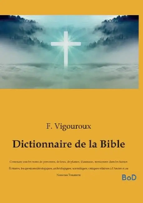 Dictionnaire de la Bible: Contenant tous les noms de personnes, de lieux, de plantes, d'animaux, mentionnés dans les Saintes Écritures, les questions by F. Vigouroux