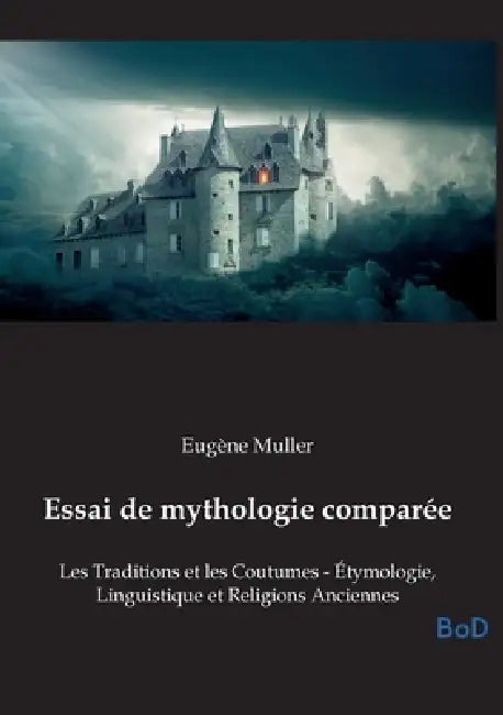 Essai de mythologie comparée: Les Traditions et les Coutumes - Étymologie, Linguistique et Religions Anciennes by Eugène Muller