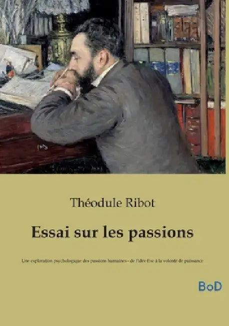 Essai sur les passions: Une exploration psychologique des passions humaines - de l'idée fixe à la volonté de puissance by Théodule Ribot