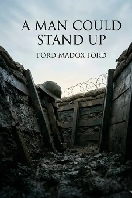 A Man Could Stand Up by Ford Madox Ford