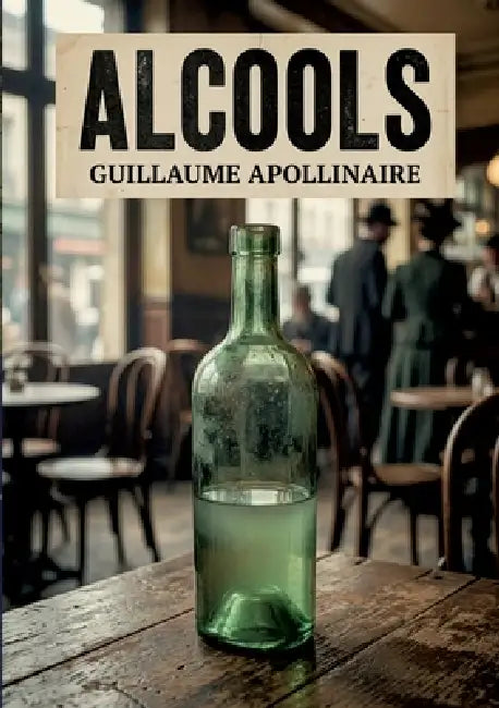 Alcools: Une exploration poétique des thèmes de l'amour, de la guerre et de la modernité par Guillaume Apollinaire, figure emblématique de la littérat by Guillaume Apollinaire