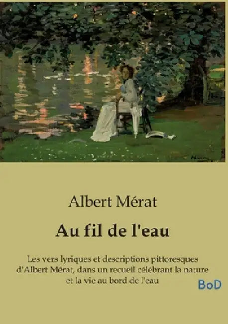 Au fil de l'eau: Les vers lyriques et descriptions pittoresques d'Albert Mérat, dans un recueil célébrant la nature et la vie au bord de l'eau by Albert Mérat