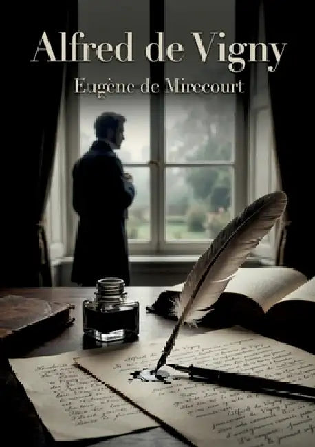 Alfred de Vigny: Une biographie littéraire d'Alfred de Vigny par Eugène de Mirecourt, offrant un aperçu critique de la vie et de l'oeuvre du poète rom by Eugène de Mirecourt