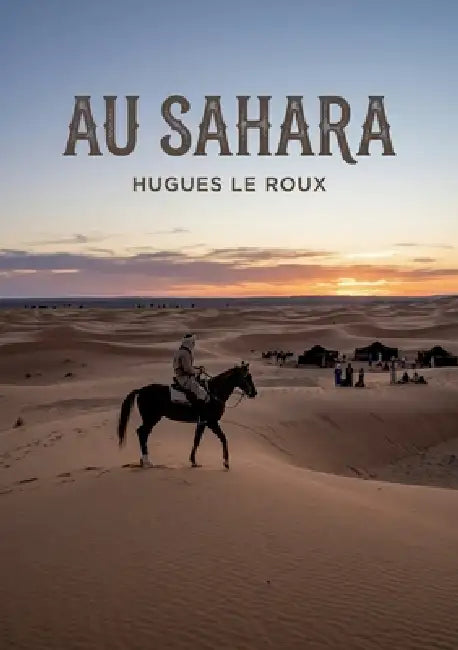 Au Sahara: Le récit d'un voyage au Sahara offrant une perspective sur les cultures et les paysages de cette région. by Hugues Le Roux