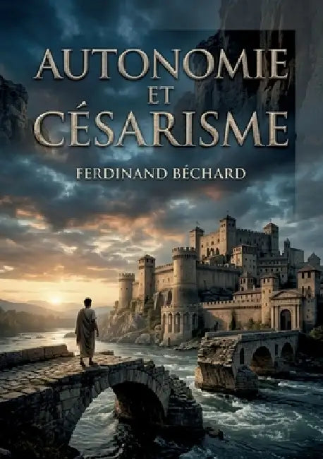 Autonomie et Césarisme: Une introduction au droit municipal moderne par Ferdinand Béchard, explorant l'équilibre entre autonomie locale et pouvoir cen by Ferdinand Béchard