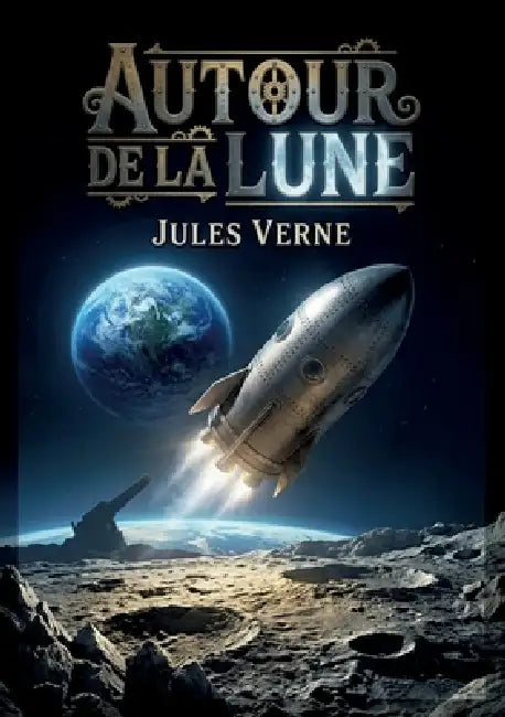 Autour de la Lune: Une aventure spatiale palpitante où l'ingéniosité humaine défie les limites de la science et de l'imagination, propulsant des explo by Jules Verne