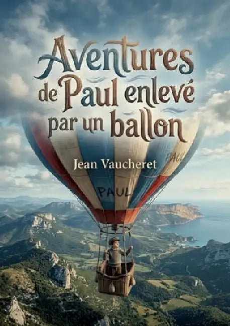 Aventures de Paul enlevé par un ballon: Les péripéties palpitantes d'un jeune garçon emporté dans les airs, une aventure inattendue au dessus des pays by Jean Vaucheret