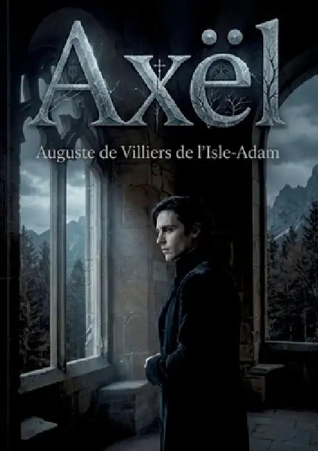 Axël: Une oeuvre symboliste explorant l'idéalisme et le mysticisme dans un château isolé du Schwartzwald by Auguste de Villiers de l'Isle-Adam
