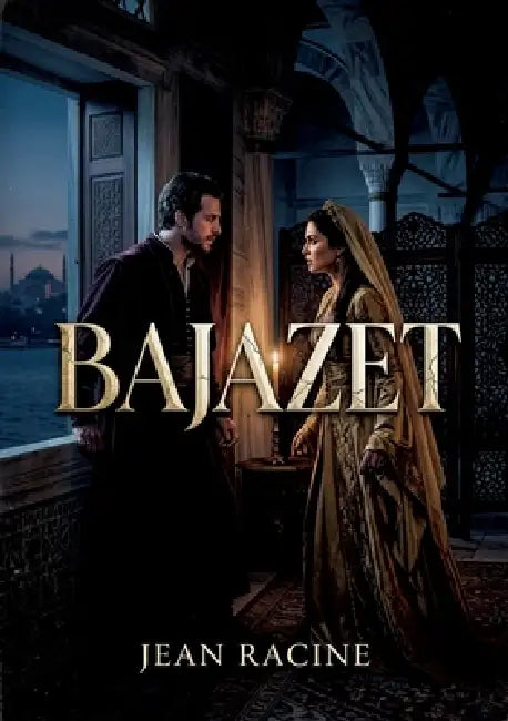 Bajazet: Un drame de pouvoir et de passion dans le sérail ottoman by Jean Racine