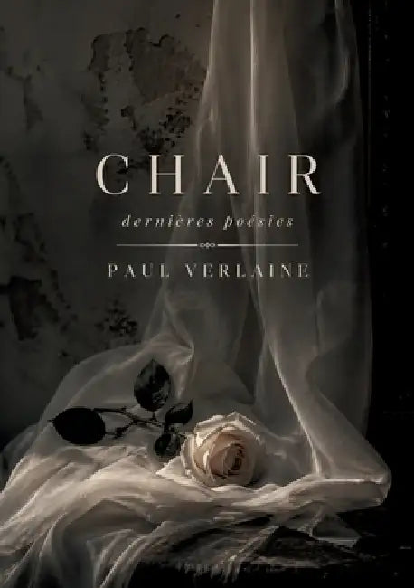 Chair - Dernières poésies: Les poèmes de Chair et Dernières poésies de Paul Verlaine explorent l'amour, la mort et la beauté à travers un prisme symbo by Paul Verlaine