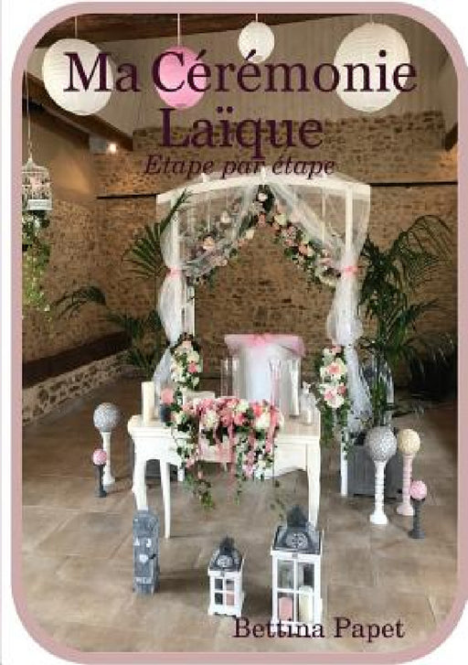Ma cérémonie laïque - Etape par étape by Bettina Papet