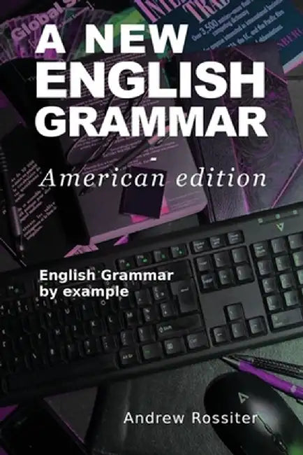A New English Grammar - American edition: English grammar by example by Andrew Rossiter