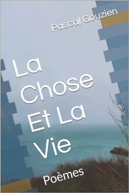 La Chose Et La Vie: Poèmes by Gouzien, Pascal