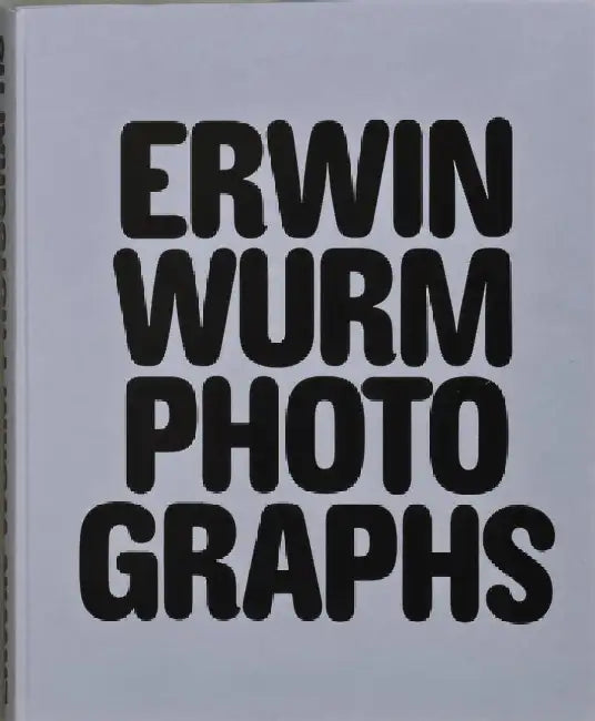 Erwin Wurm Photographs by Erwin Wurm