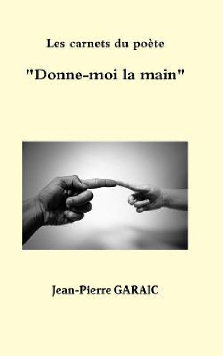Les carnets du poète "Donne-moi la main" by Jean-Pierre Garaic